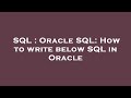 SQL : Oracle SQL: How to write below SQL in Oracle