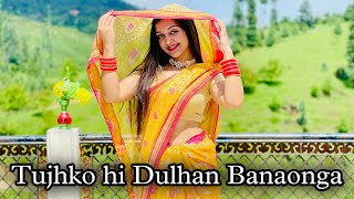 Tujhko Hi Dulhan Banaonga || Dance Cover By Megha♥️
