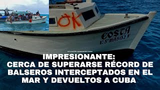 IMPRESIONANTE: CERCA DE SUPERARSE RÉCORD DE BALSEROS INTERCEPTADOS EN EL MAR Y DEVUELTOS A CUBA