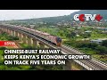 Chinese-built Railway Keeps Kenya's Economic Growth on Track Five Years on