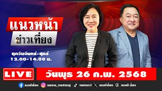 [Live] แนวหน้าข่าวเที่ยง : บุญยอด สุขถิ่นไทย \u0026 อัญชะลี ไพรีรัก  26/02/68