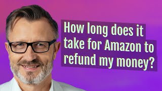 How long does it take for Amazon to refund my money?