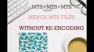 [How-to] Merge MTS Files without Degrading Quality