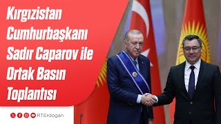 Kırgızistan Cumhurbaşkanı Sadır Caparov ile Anlaşmaların İmza Töreni ve Ortak Basın Toplantısı