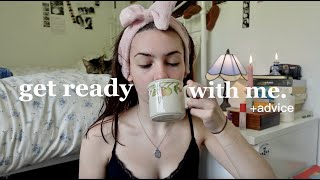 get ready with me + advice.