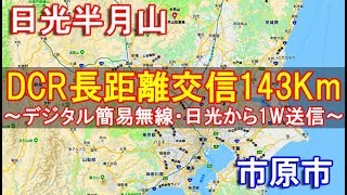 DCR長距離交信143Km～デジタル簡易無線1W・日光市半月山と市原市でQSO～