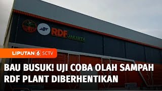 Diprotes Warga karena Bau Busuk, Uji Coba Pengolahan Sampah ‘RDF Plant Jakarta’ Disetop | Liputan 6