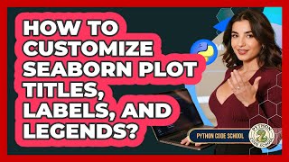 How To Customize Seaborn Plot Titles, Labels, And Legends? - Python Code School