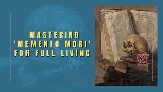 Thrive Today: Mastering 'Memento Mori' for Full Living