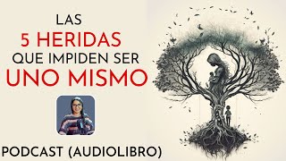 Las 5 HERIDAS que impiden ser UNO MISMO 🦋 Lise Bourbeau 🦋(Podcast) Audiolibro Completo en español
