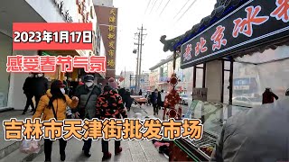 2023年腊月二十六，一起去吉林市天津街批发市场感受春节气氛，中国后疫情时代有变化吗？