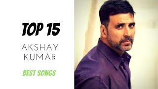 TOP 15 Akshay Kumar BEST SONGS 🎶