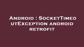 Android : SocketTimeoutException android retrofit