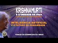 Inteligência Artificial e o Futuro da Humanidade | Krishnamurti e a Unidade da Vida | Eduardo Weaver