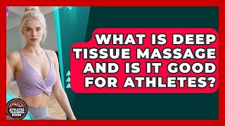 What Is Deep Tissue Massage And Is It Good For Athletes? - Athletes Training Room