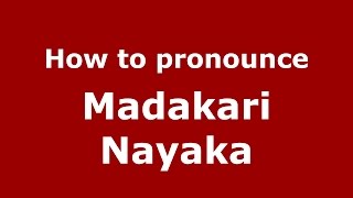 How to pronounce Madakari Nayaka (Kannada/Karnataka, India) - PronounceNames.com