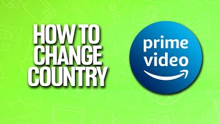 How To Change Country In Amazon Prime Video Tutorial
