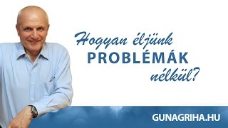 Hogyan éljünk problémák nélkül? | Gunagriha előadása - Nagykőrös, 2017.02.11