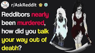 Redditors nearly been murdered, how did talked your way out of it? (r/AskReddit)