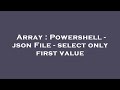 Array : Powershell - json File - select only first value