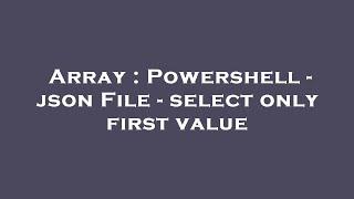 Array : Powershell - json File - select only first value