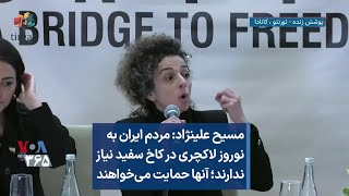 مسیح علینژاد:‌ مردم ایران به نوروز لاکچری در کاخ سفید نیاز ندارند؛ آنها حمایت می‌خواهند