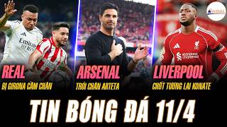 TIN NÓNG 11/4: REAL BỊ GIRONA CẦM CHÂN; ARSENAL TRÓI CHÂN ARTETA; LIVERPOOL CHỐT TƯƠNG LAI KONATE