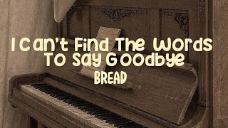 Bread - I Can't Find the Words to say Goodbye (Lyrics)