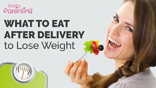 What to Eat After Delivery to Lose Weight (Post Pregnancy Weight Loss Diet)
