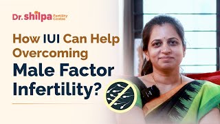 Overcoming Male Factor Infertility: How IUI Treatment Can Help | Dr Shilpa G B- Fertility Specialist