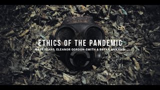 Ethics Of The Pandemic  - Matt Beard, Eleanor Gordon-Smith and Bryan Mukandi