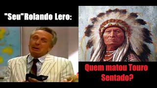 Rolando Lero - Quem matou Touro Sentado