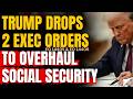 Trump Releases 2 EXECUTIVE ORDERS To Overhaul Social Security Benefits With Your Bank Accounts