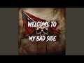 WELCOME TO MY BAD SIDE