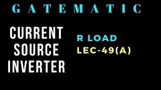 Lec 49(a) Current Source Inverter | R load | Power Electronics