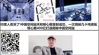 #印度人看哭了！#中国空间站天和核心舱发射成功，一次烧掉几十吨#液氧,核心舱400亿打造揭秘#中国空间站