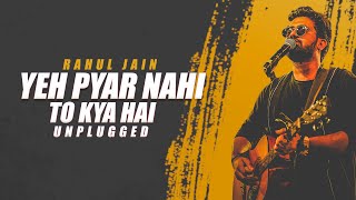 Yeh Pyar Nahi To Kya Hai | Unplugged| Rahul Jain