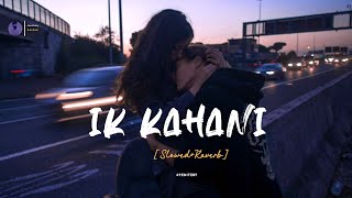 Ik Kahani Song | [Slowed+Raverb] | 69EDITZby