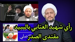 ماهو رأي الشيخ شهيد العتابي بالسيد مقتدى الصدر  .... ؟