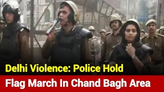 Delhi Violence: Police Hold Flag March In Chand Bagh Area