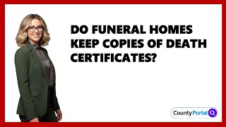 Do Funeral Homes Keep Copies Of Death Certificates?