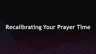 Recalibrating Your Prayer Time - Live Stream