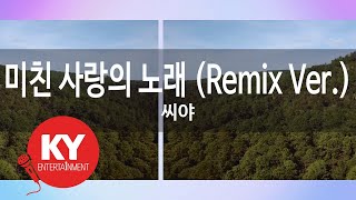 [KY ENTERTAINMENT] 미친 사랑의 노래 (Remix Ver.) - 씨야 (KY.45688) / KY Karaoke