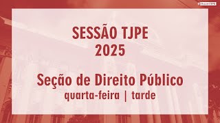 Sessão TJPE 2025 - Seção de Direito Público (19/02) Tarde