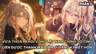 Vừa Thoát Khỏi Vòng Lặp Vô Tận Nam Chính Tỏ Tình Thanh Mai Liền Được Cô Ấy Dẫn Đi Đăng Ký Kết Hôn P2