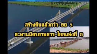 คืบแล้วกว่า 50 % สะพานมิตรภาพลาว-ไทย แห่งที่ 5