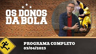 OS DONOS DA BOLA - 03/04/2023 - PROGRAMA COMPLETO