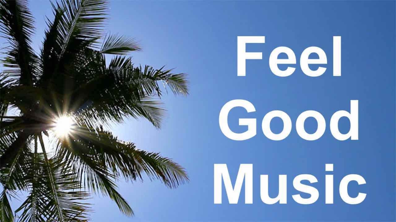 Happy Feel Good Song And Feel Good Music Feel Good Songs Playlist Mix