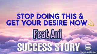 STOP DOING THIS, AND GET YOUR DESIRE NOW ! featuring Ani