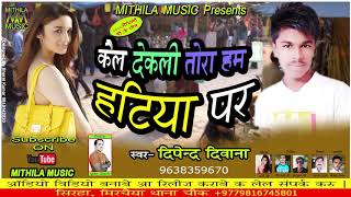 Maithili D J Song 2019 कैल देखली तोरा हम हटिया पर सिंगर दिपेन्द्र दीवाना Mithila Music |